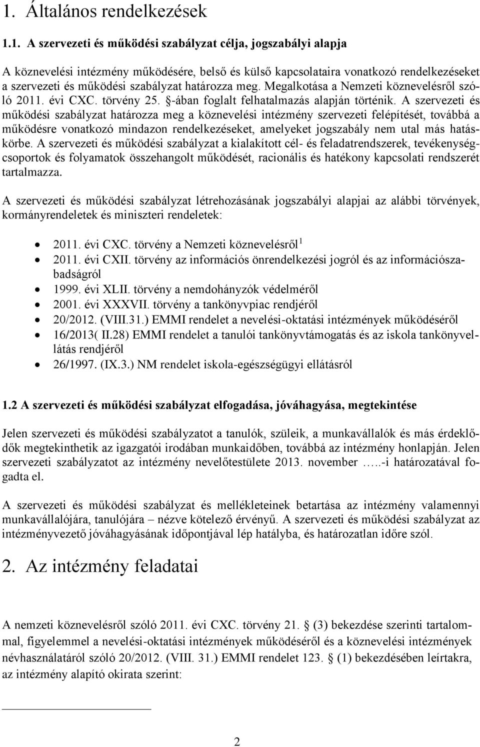 A szervezeti és működési szabályzat határozza meg a köznevelési intézmény szervezeti felépítését, továbbá a működésre vonatkozó mindazon rendelkezéseket, amelyeket jogszabály nem utal más hatáskörbe.