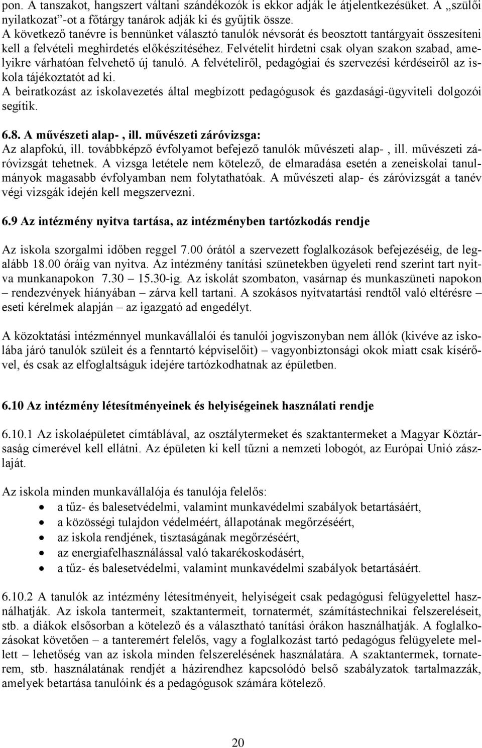 Felvételit hirdetni csak olyan szakon szabad, amelyikre várhatóan felvehető új tanuló. A felvételiről, pedagógiai és szervezési kérdéseiről az iskola tájékoztatót ad ki.