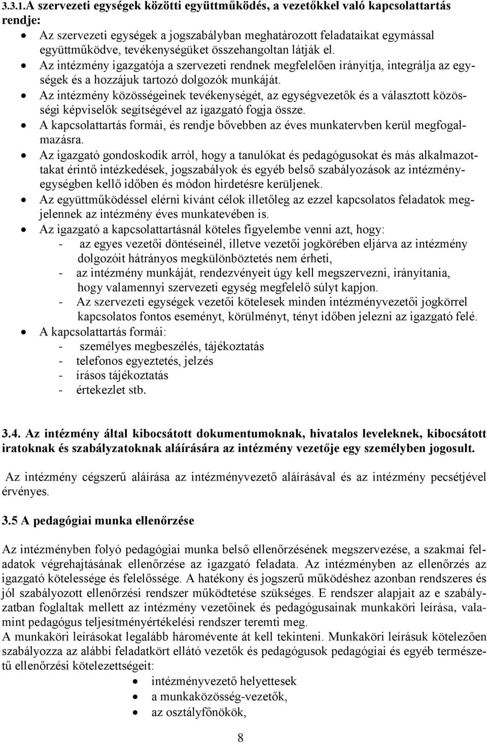 összehangoltan látják el. Az intézmény igazgatója a szervezeti rendnek megfelelően irányítja, integrálja az egységek és a hozzájuk tartozó dolgozók munkáját.