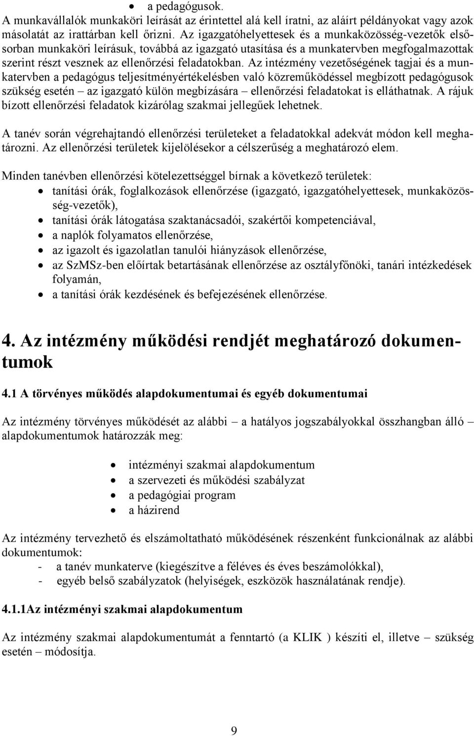 Az intézmény vezetőségének tagjai és a munkatervben a pedagógus teljesítményértékelésben való közreműködéssel megbízott pedagógusok szükség esetén az igazgató külön megbízására ellenőrzési