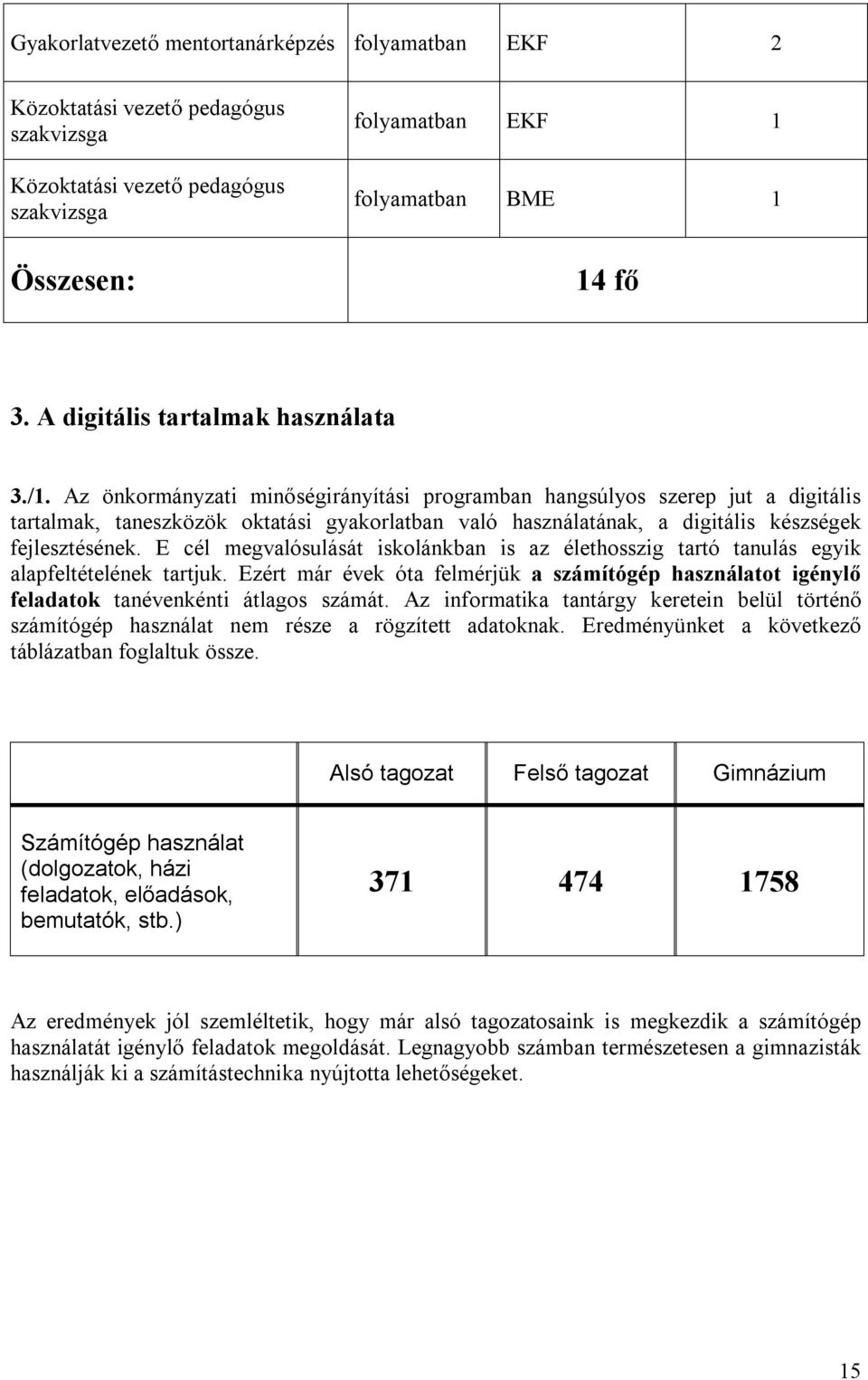 Az önkormányzati minőségirányítási programban hangsúlyos szerep jut a digitális tartalmak, taneszközök oktatási gyakorlatban való használatának, a digitális készségek fejlesztésének.