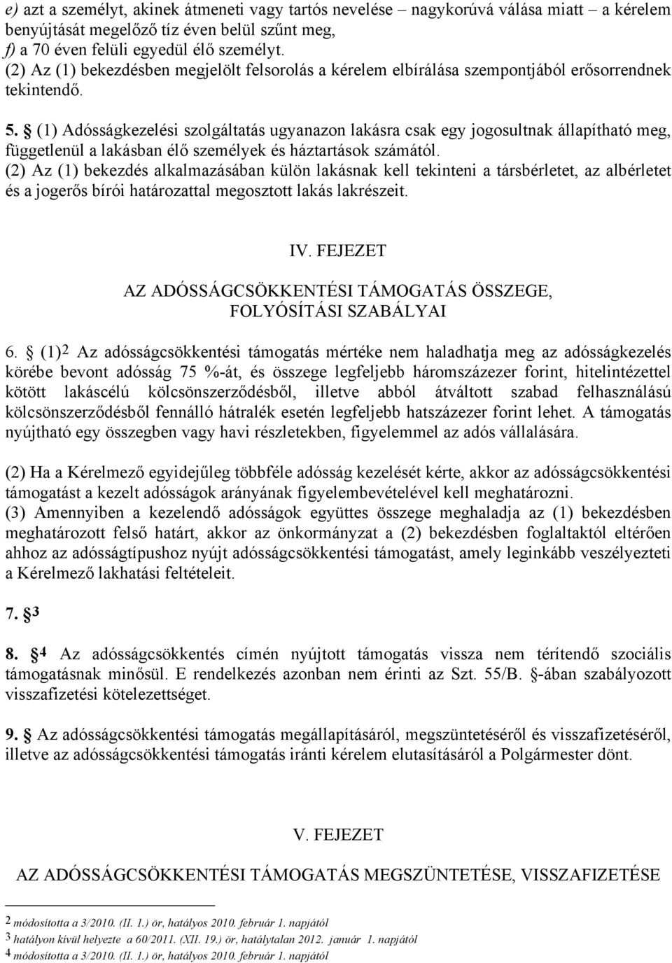 (1) Adósságkezelési szolgáltatás ugyanazon lakásra csak egy jogosultnak állapítható meg, függetlenül a lakásban élő személyek és háztartások számától.