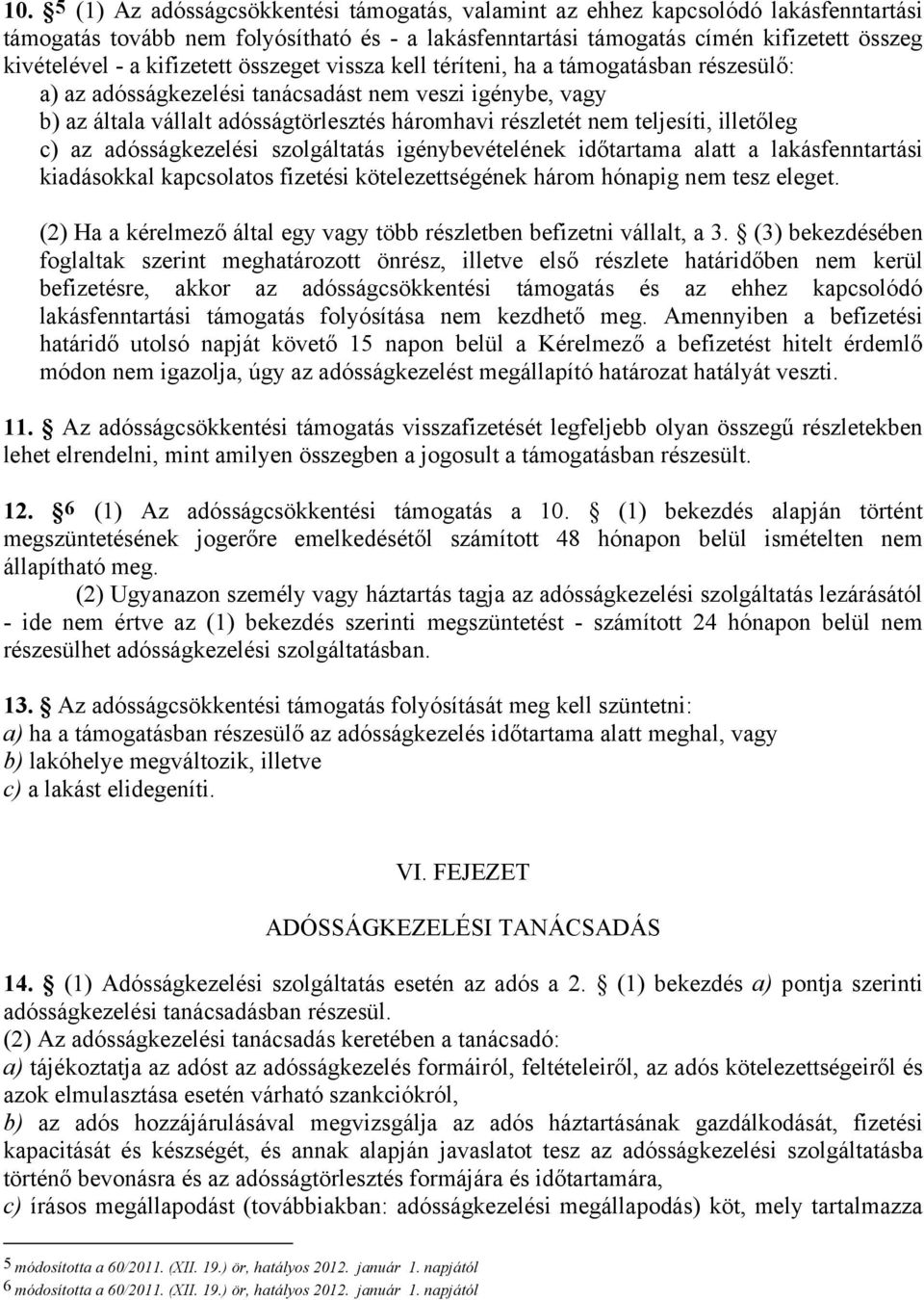 teljesíti, illetőleg c) az adósságkezelési szolgáltatás igénybevételének időtartama alatt a lakásfenntartási kiadásokkal kapcsolatos fizetési kötelezettségének három hónapig nem tesz eleget.