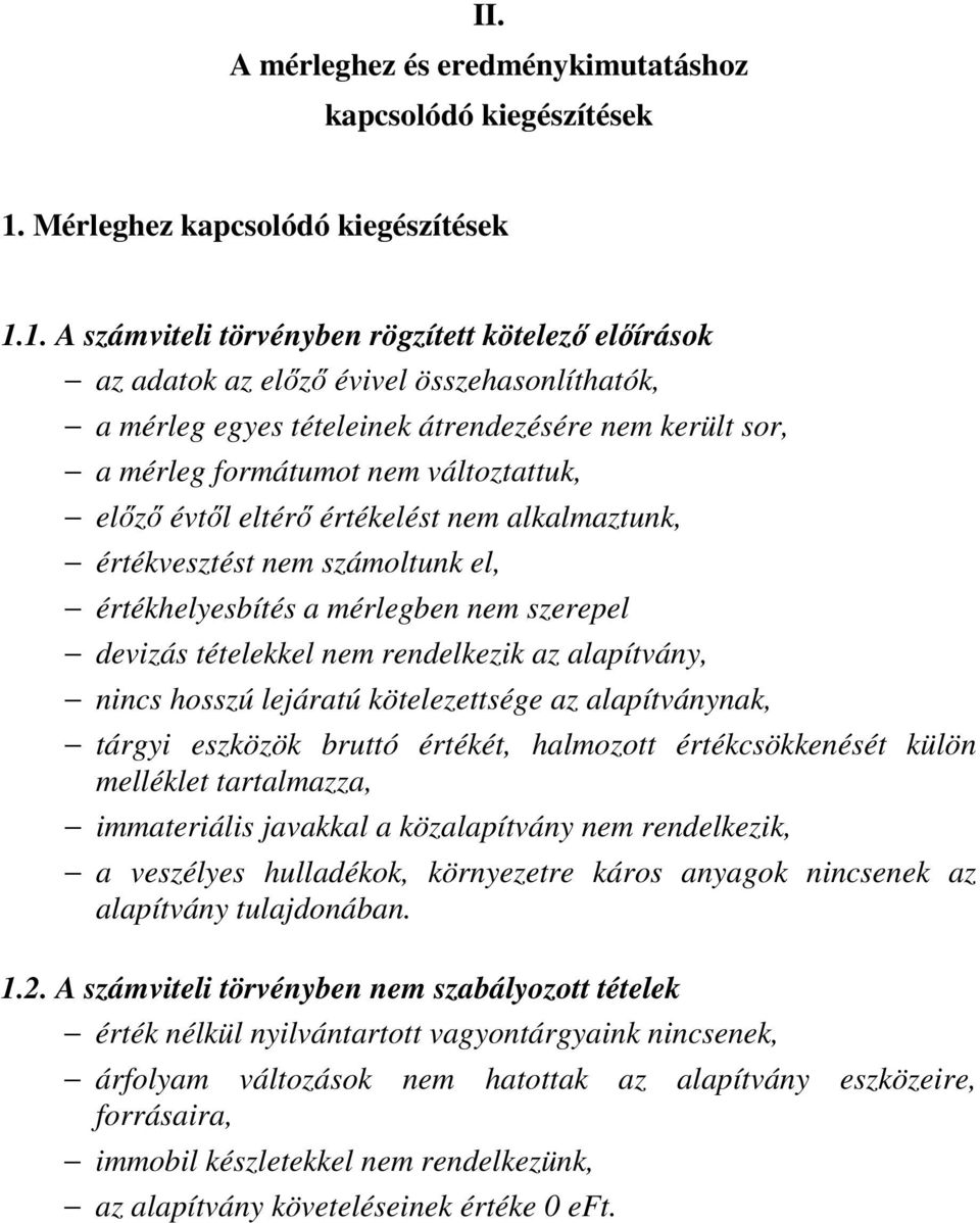 1. A számviteli törvényben rögzített kötelező előírások az adatok az előző évivel összehasonlíthatók, a mérleg egyes tételeinek átrendezésére nem került sor, a mérleg formátumot nem változtattuk,