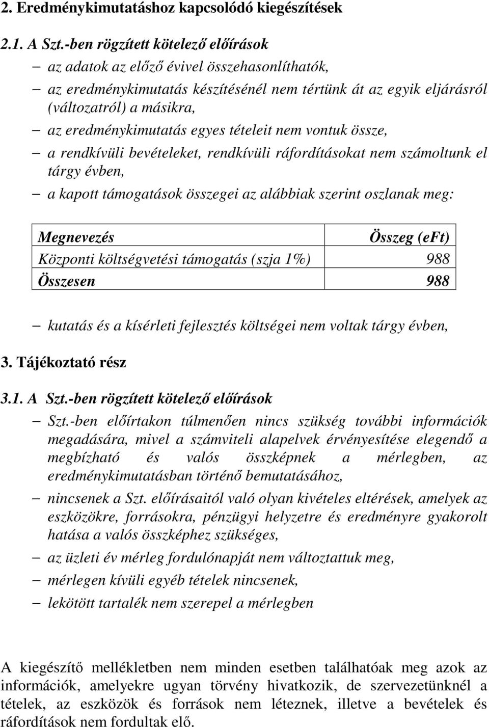 egyes tételeit nem vontuk össze, a rendkívüli bevételeket, rendkívüli ráfordításokat nem számoltunk el tárgy évben, a kapott támogatások összegei az alábbiak szerint oszlanak meg: Megnevezés Összeg