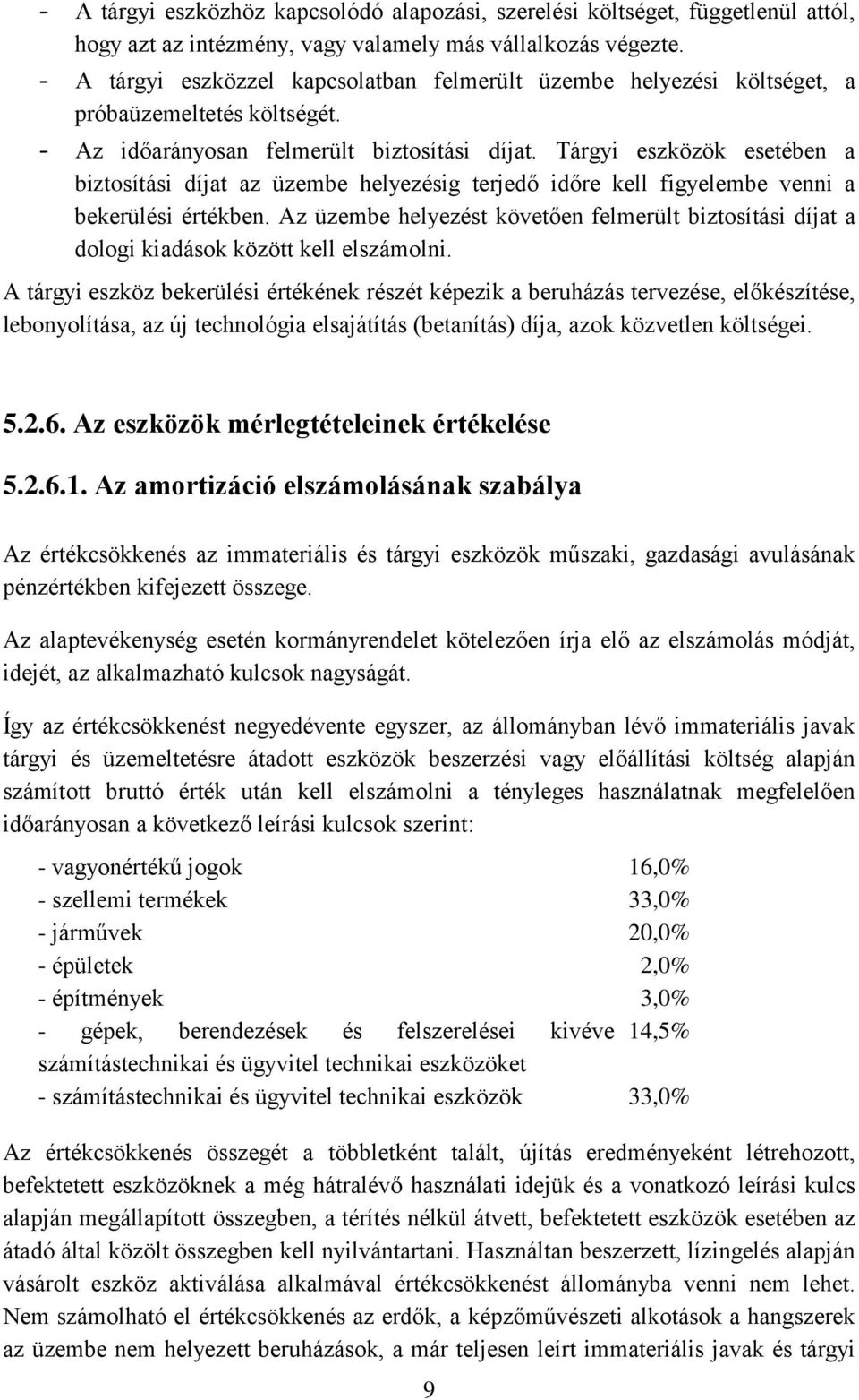 Tárgyi eszközök esetében a biztosítási díjat az üzembe helyezésig terjedő időre kell figyelembe venni a bekerülési értékben.