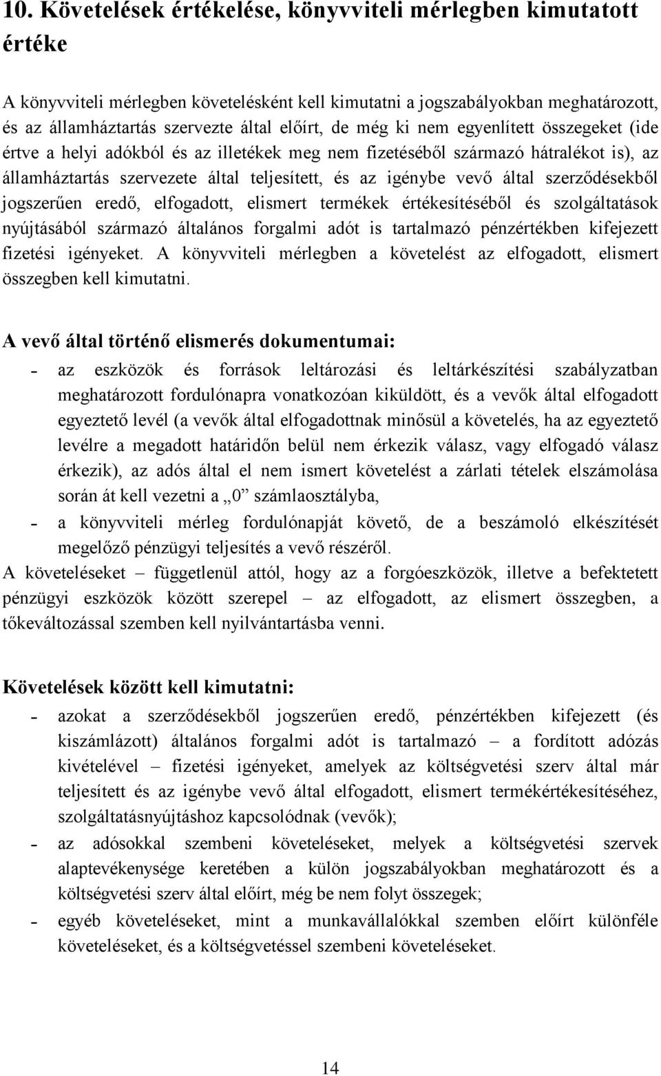 szerződésekből jogszerűen eredő, elfogadott, elismert termékek értékesítéséből és szolgáltatások nyújtásából származó általános forgalmi adót is tartalmazó pénzértékben kifejezett fizetési igényeket.