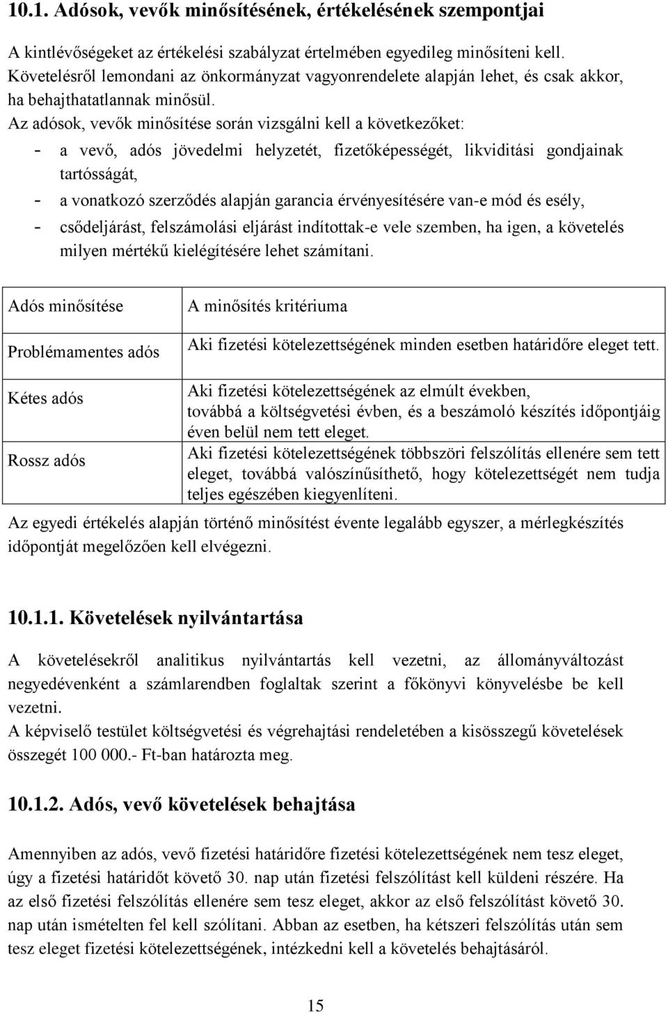 Az adósok, vevők minősítése során vizsgálni kell a következőket: - a vevő, adós jövedelmi helyzetét, fizetőképességét, likviditási gondjainak tartósságát, - a vonatkozó szerződés alapján garancia