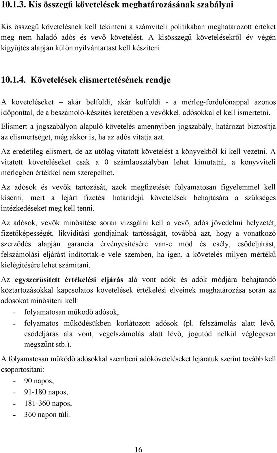 Követelések elismertetésének rendje A követeléseket akár belföldi, akár külföldi - a mérleg-fordulónappal azonos időponttal, de a beszámoló-készítés keretében a vevőkkel, adósokkal el kell ismertetni.