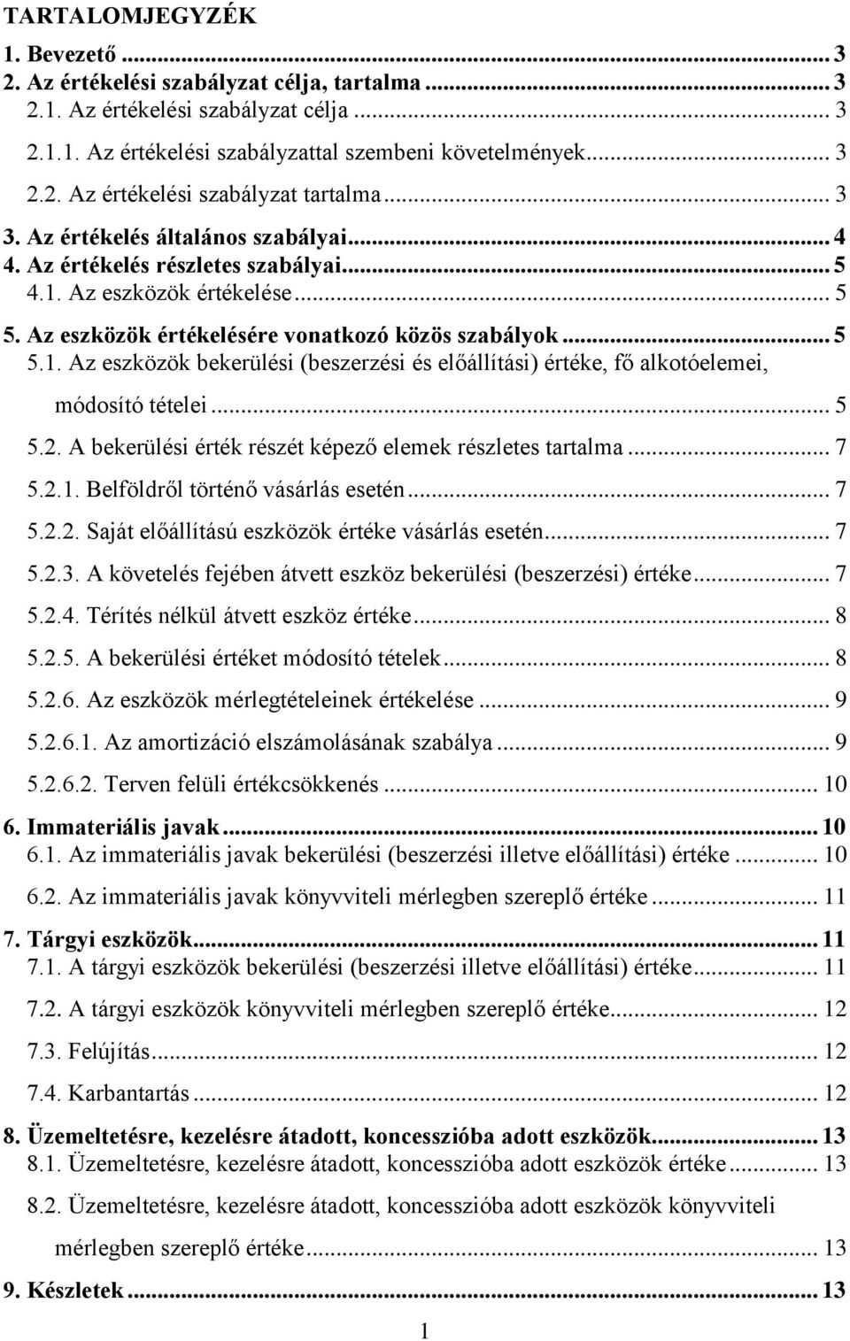 .. 5 5.2. A bekerülési érték részét képező elemek részletes tartalma... 7 5.2.1. Belföldről történő vásárlás esetén... 7 5.2.2. Saját előállítású eszközök értéke vásárlás esetén... 7 5.2.3.