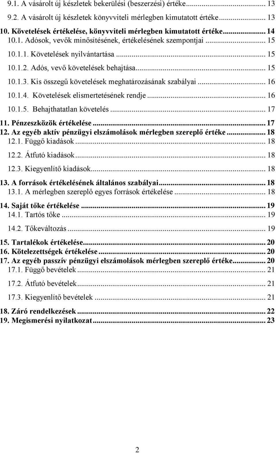 Adós, vevő követelések behajtása... 15 10.1.3. Kis összegű követelések meghatározásának szabályai... 16 10.1.4. Követelések elismertetésének rendje... 16 10.1.5. Behajthatatlan követelés... 17 11.