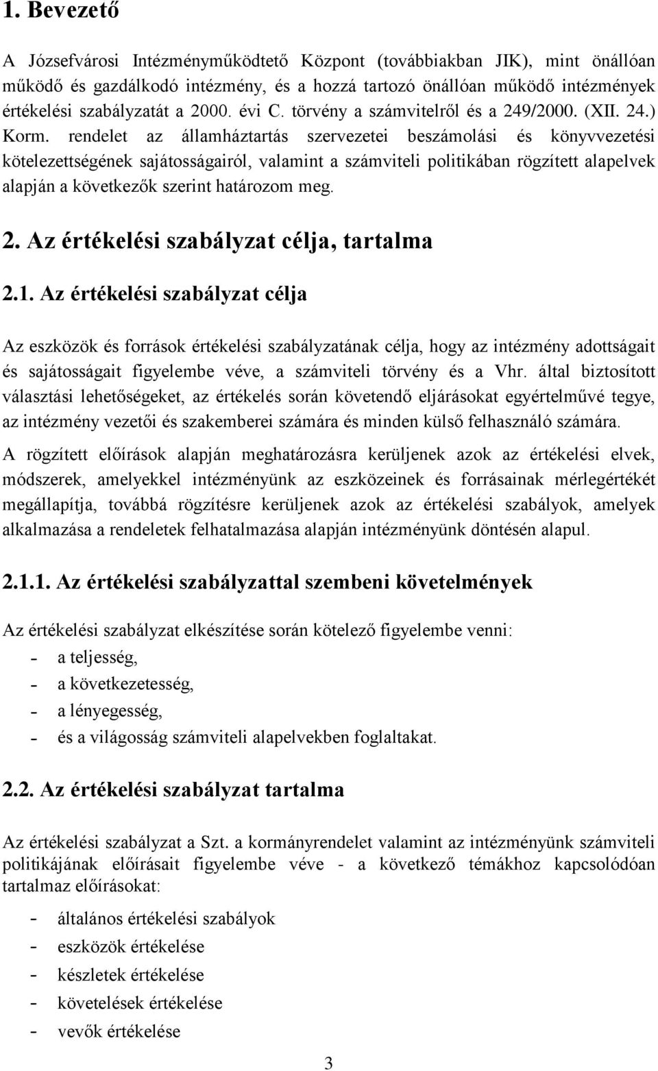 rendelet az államháztartás szervezetei beszámolási és könyvvezetési kötelezettségének sajátosságairól, valamint a számviteli politikában rögzített alapelvek alapján a következők szerint határozom meg.