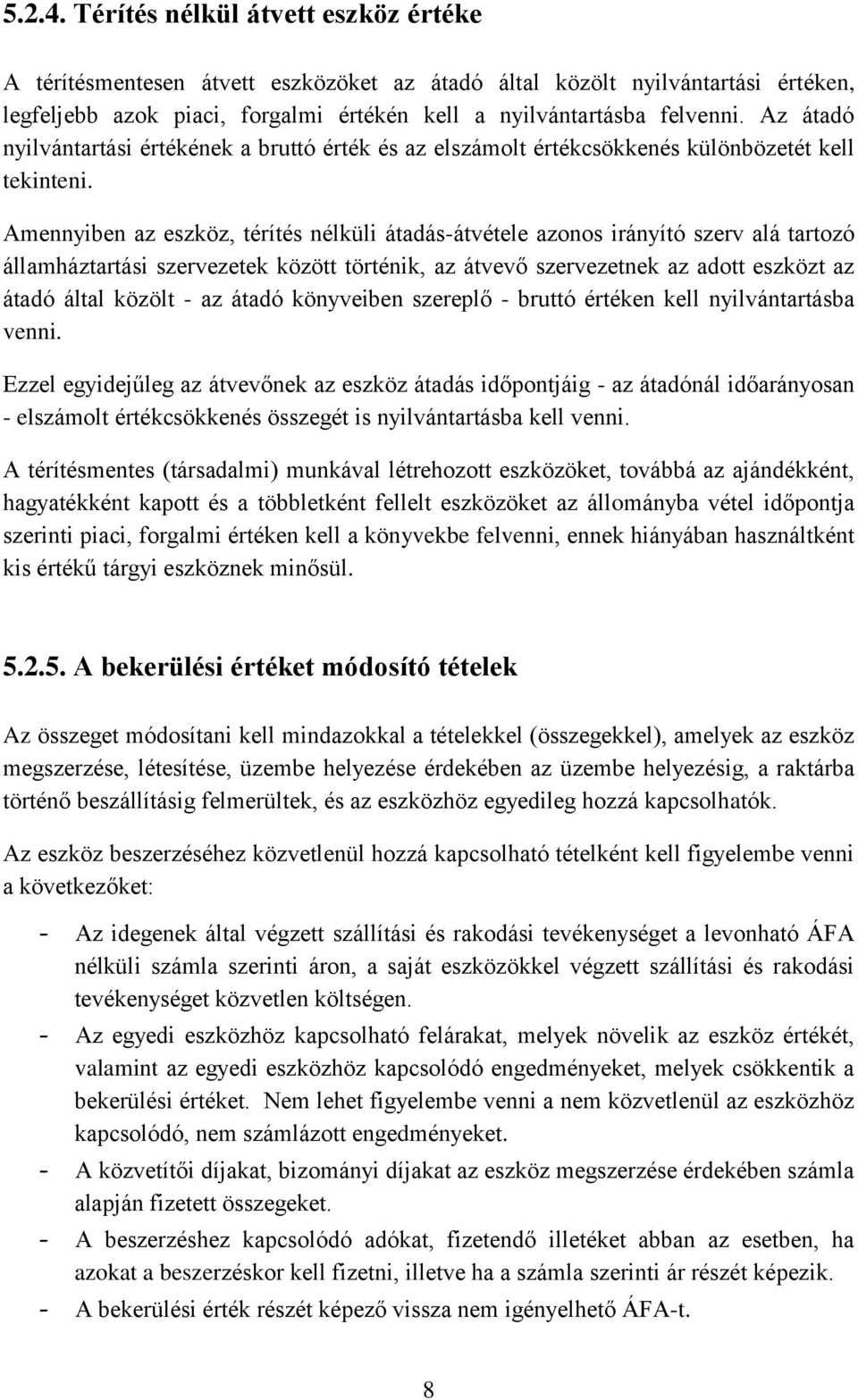 Amennyiben az eszköz, térítés nélküli átadás-átvétele azonos irányító szerv alá tartozó államháztartási szervezetek között történik, az átvevő szervezetnek az adott eszközt az átadó által közölt - az