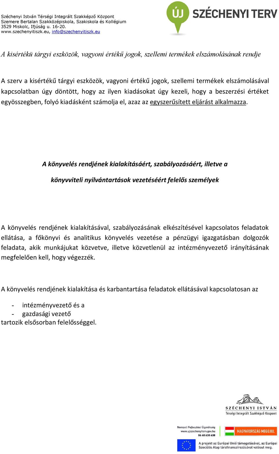 A könyvelés rendjének kialakításáért, szabályozásáért, illetve a könyvviteli nyilvántartások vezetéséért felelős személyek A könyvelés rendjének kialakításával, szabályozásának elkészítésével