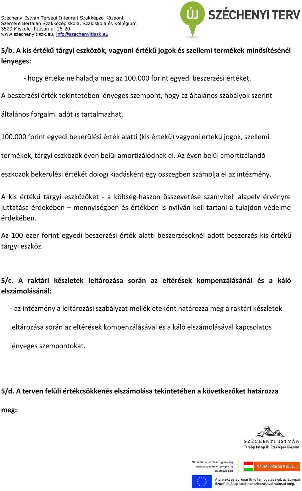 000 forint egyedi bekerülési érték alatti (kis értékű) vagyoni értékű jogok, szellemi termékek, tárgyi eszközök éven belül amortizálódnak el.