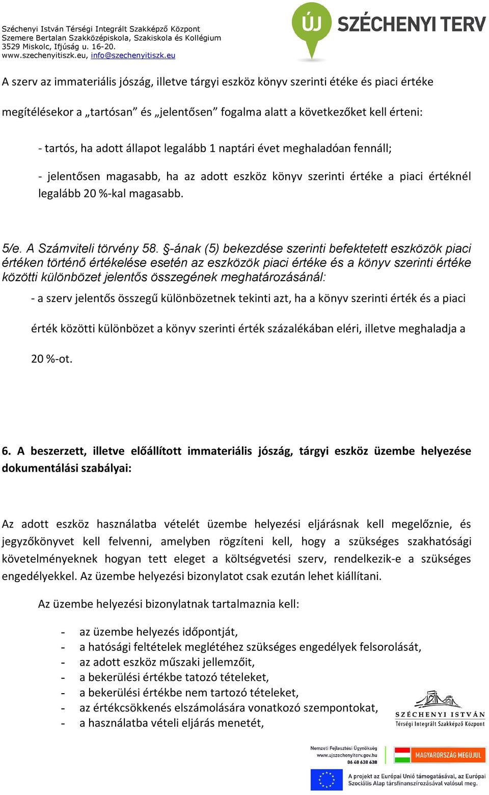 -ának (5) bekezdése szerinti befektetett eszközök piaci értéken történő értékelése esetén az eszközök piaci értéke és a könyv szerinti értéke közötti különbözet jelentős összegének meghatározásánál: