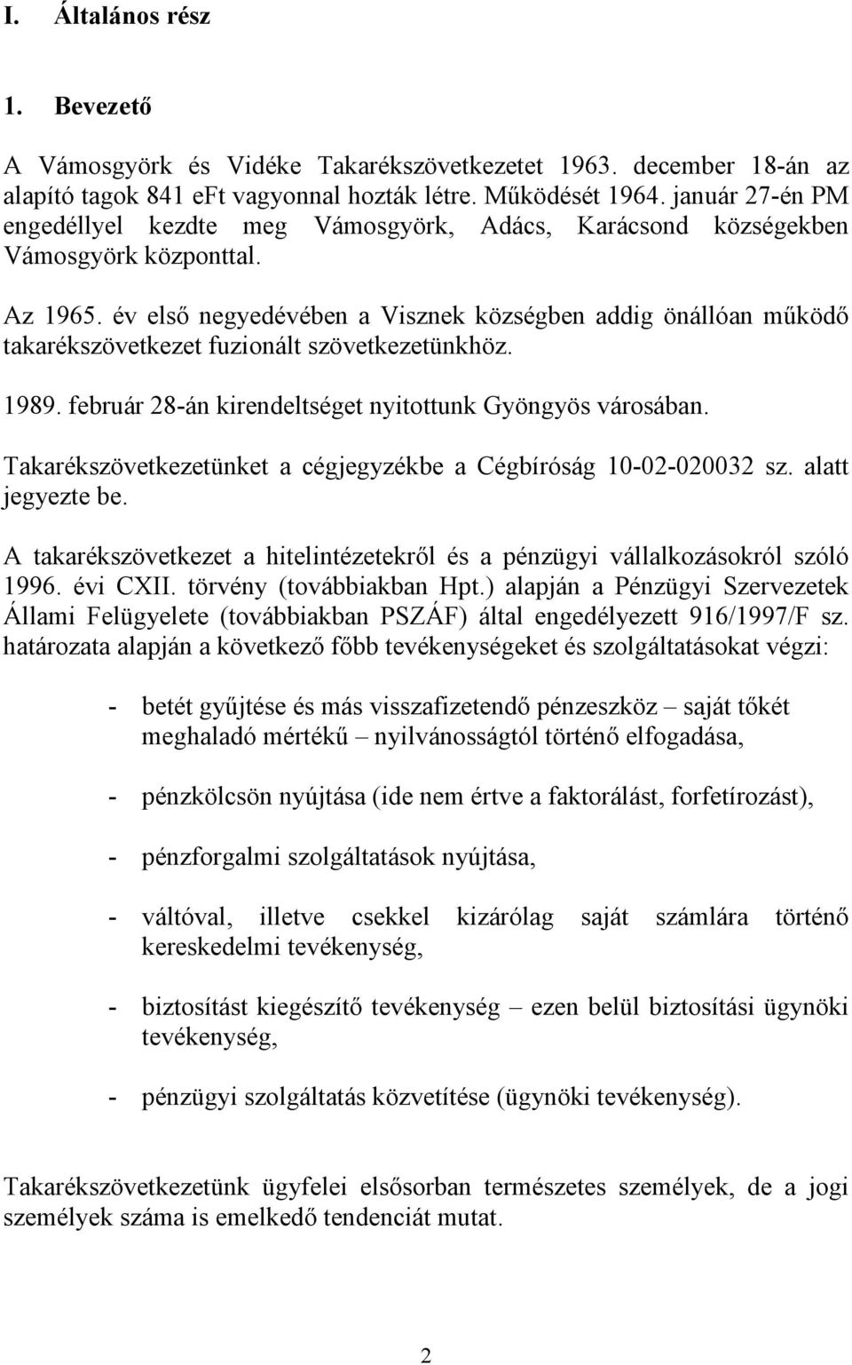 év elsı negyedévében a Visznek községben addig önállóan mőködı takarékszövetkezet fuzionált szövetkezetünkhöz. 1989. február 28-án kirendeltséget nyitottunk Gyöngyös városában.