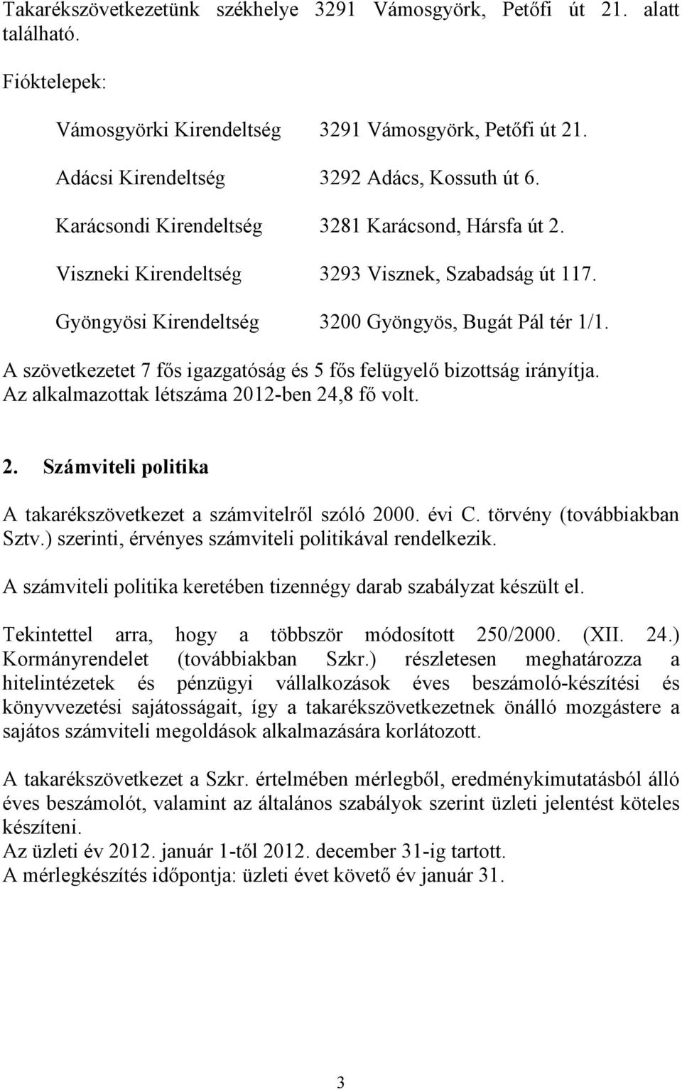 A szövetkezetet 7 fıs igazgatóság és 5 fıs felügyelı bizottság irányítja. Az alkalmazottak létszáma 2012-ben 24,8 fı volt. 2. Számviteli politika A takarékszövetkezet a számvitelrıl szóló 2000. évi C.