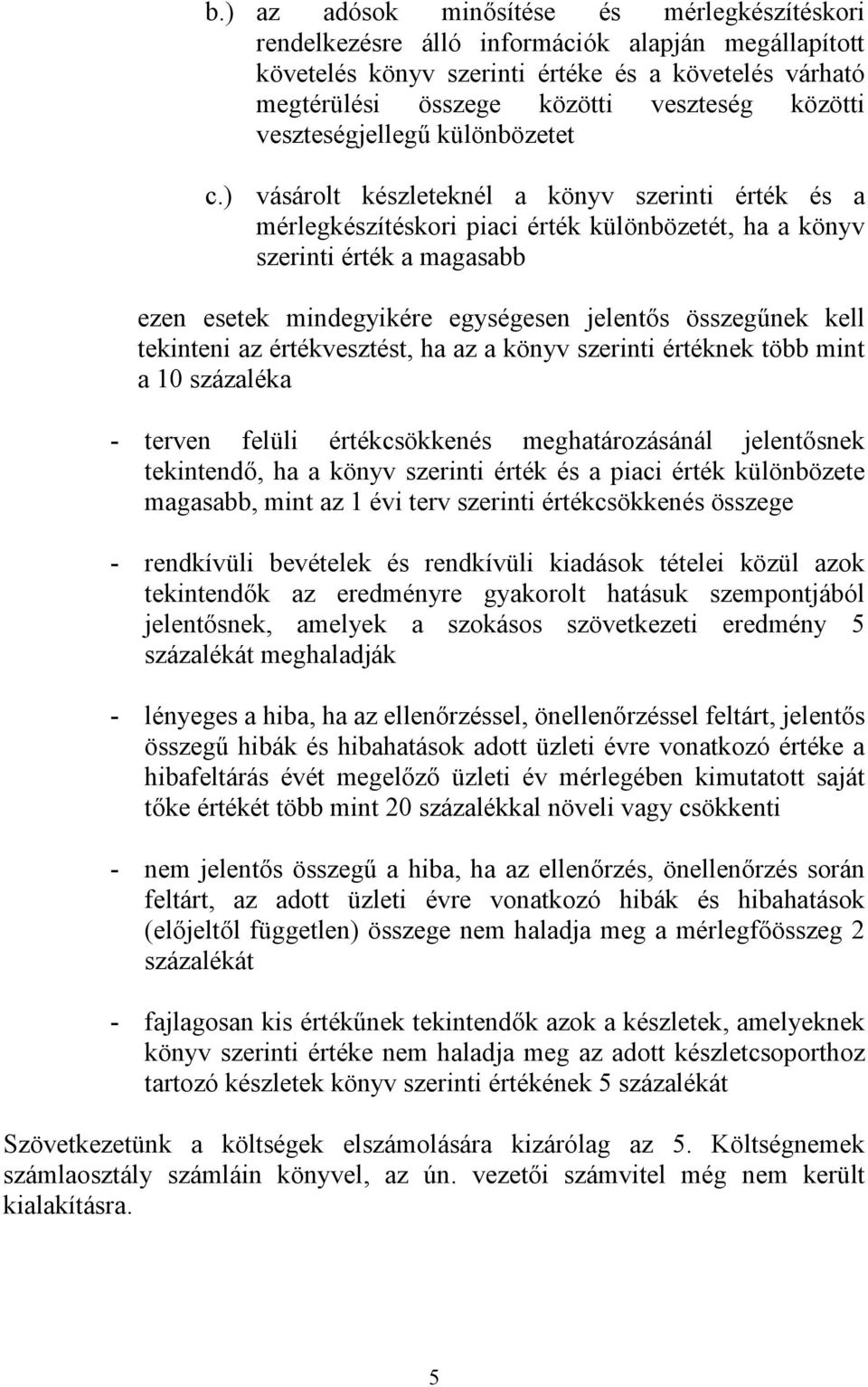 ) vásárolt készleteknél a könyv szerinti érték és a mérlegkészítéskori piaci érték különbözetét, ha a könyv szerinti érték a magasabb ezen esetek mindegyikére egységesen jelentıs összegőnek kell