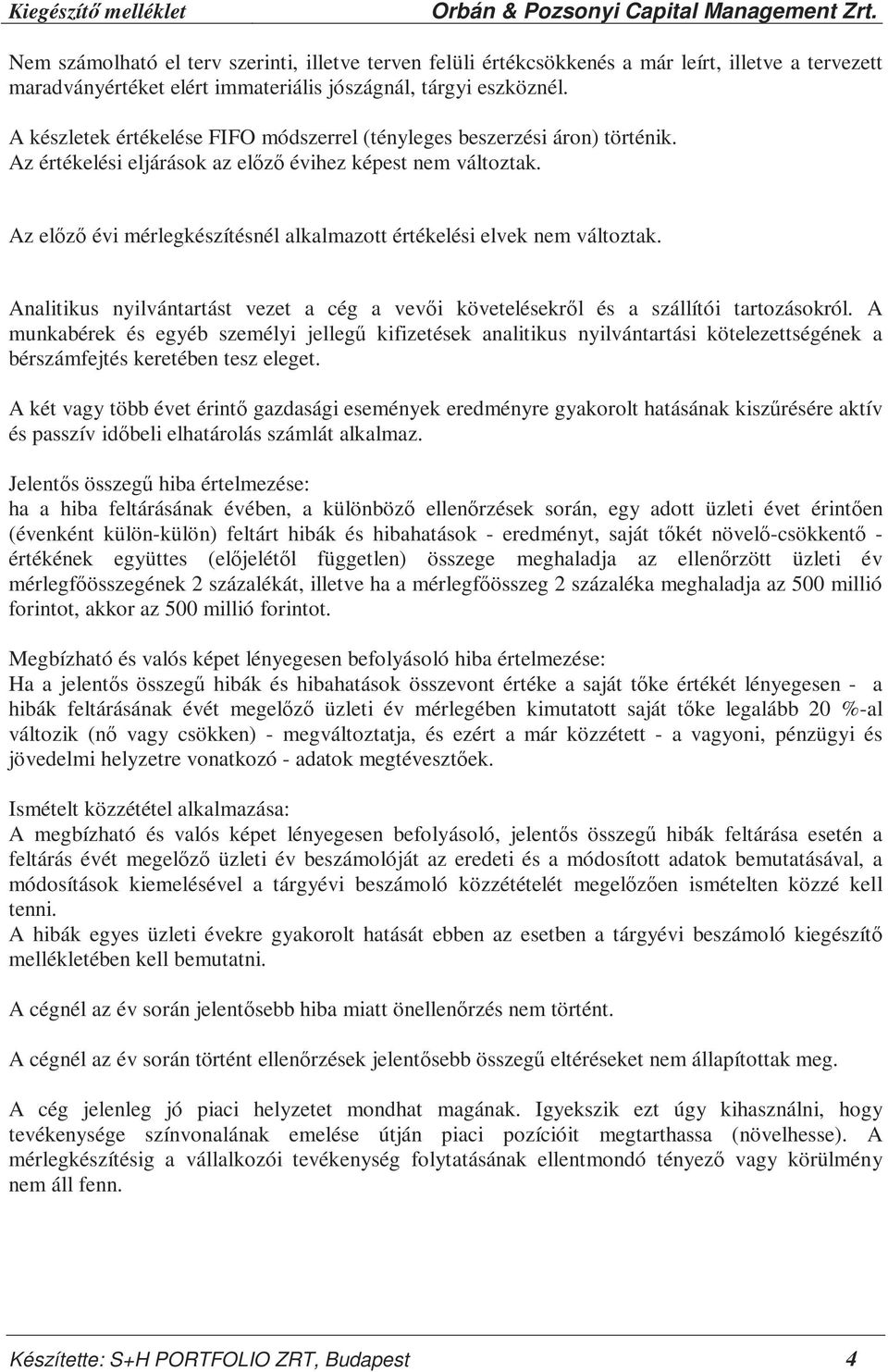 Az előző évi mérlegkészítésnél alkalmazott értékelési elvek nem változtak. Analitikus nyilvántartást vezet a cég a vevői követelésekről és a szállítói tartozásokról.