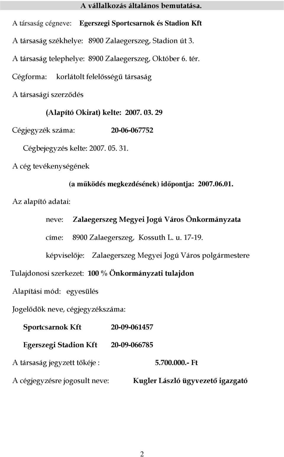 29 Cégjegyzék száma: 20-06-067752 Cégbejegyzés kelte: 2007. 05. 31. A cég tevékenységének (a mőködés megkezdésének) idıpontja: 2007.06.01.