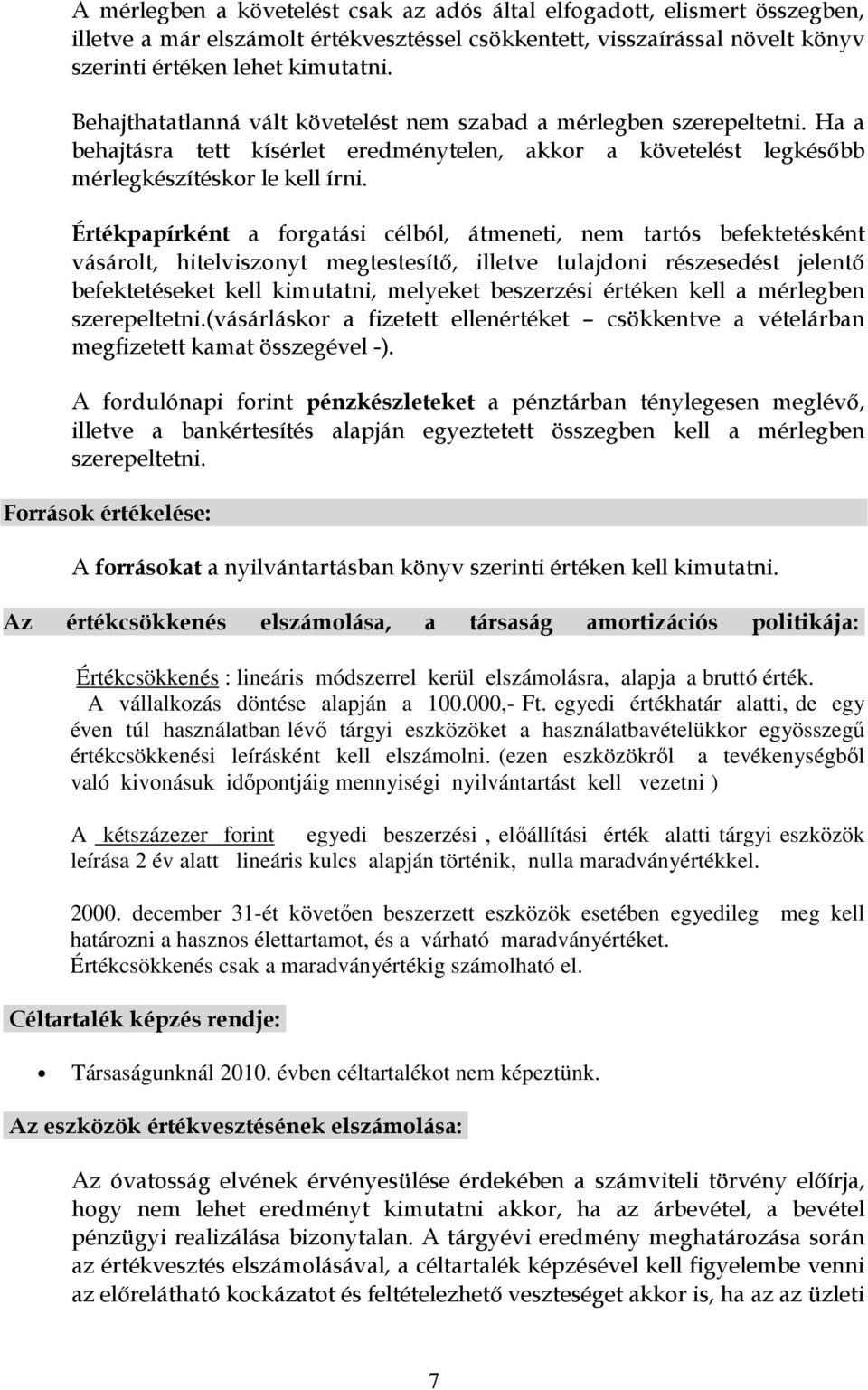 Értékpapírként a forgatási célból, átmeneti, nem tartós befektetésként vásárolt, hitelviszonyt megtestesítı, illetve tulajdoni részesedést jelentı befektetéseket kell kimutatni, melyeket beszerzési