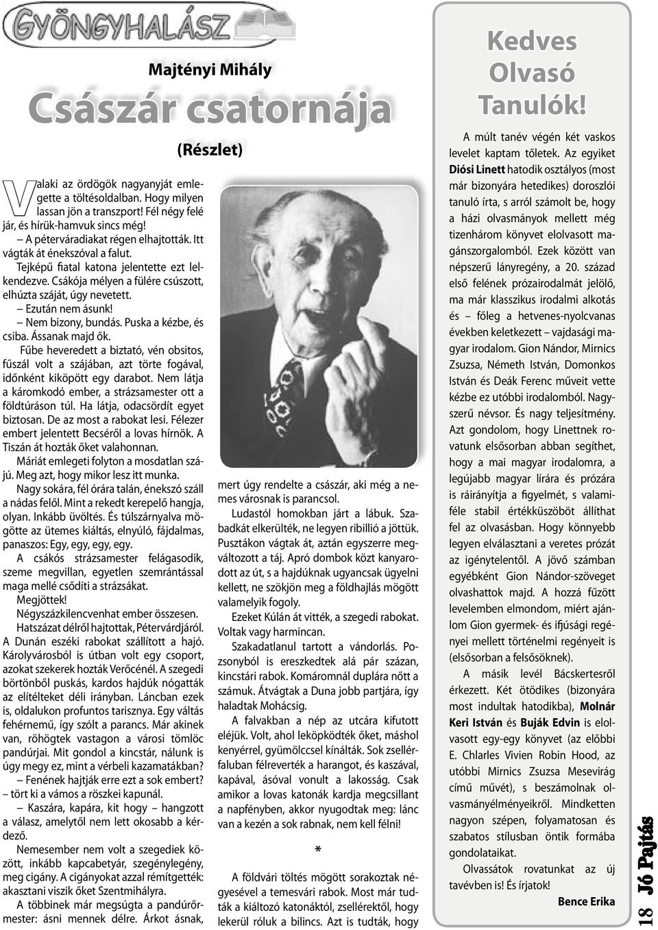 Puska a kézbe, és csiba. Ássanak majd ők. Fűbe heveredett a biztató, vén obsitos, fűszál volt a szájában, azt törte fogával, időnként kiköpött egy darabot.