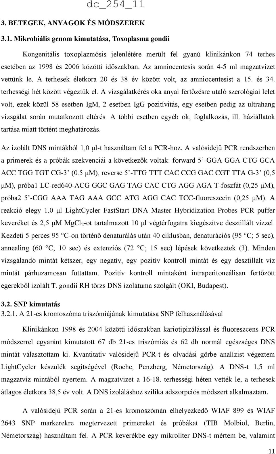 Az amniocentesis során 4-5 ml magzatvizet vettünk le. A terhesek életkora 20 és 38 év között volt, az amniocentesist a 15. és 34. terhességi hét között végeztük el.