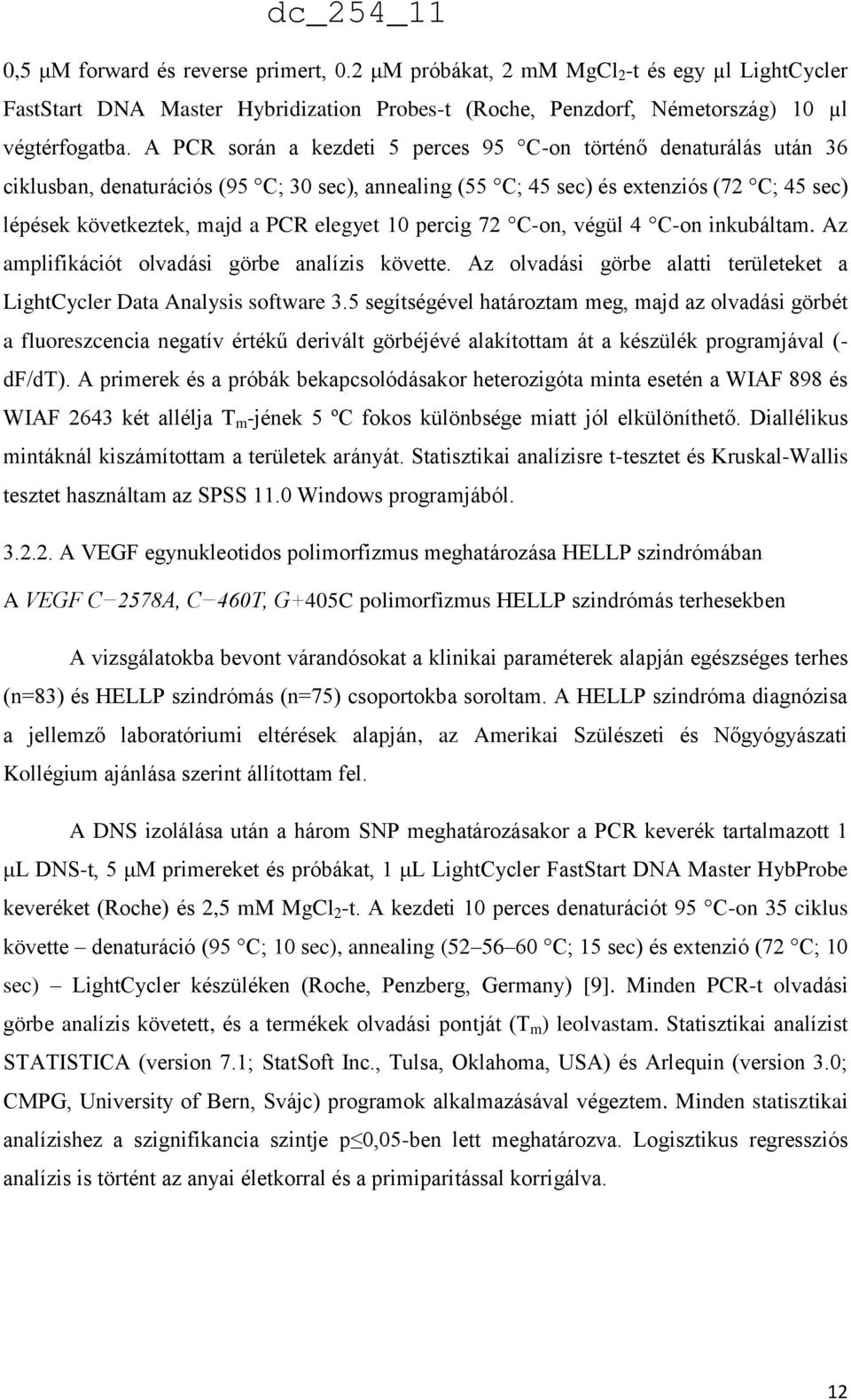 10 percig 72 C-on, végül 4 C-on inkubáltam. Az amplifikációt olvadási görbe analízis követte. Az olvadási görbe alatti területeket a LightCycler Data Analysis software 3.