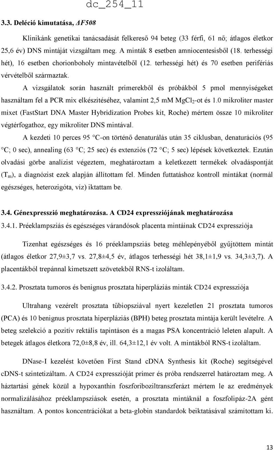 A vizsgálatok során használt primerekből és próbákból 5 pmol mennyiségeket használtam fel a PCR mix elkészítéséhez, valamint 2,5 mm MgCl 2 -ot és 1.