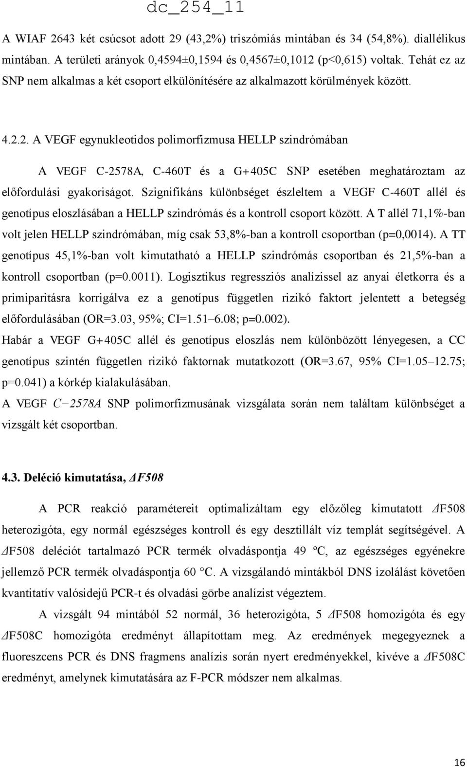 2. A VEGF egynukleotidos polimorfizmusa HELLP szindrómában A VEGF C-2578A, C-460T és a G+405C SNP esetében meghatároztam az előfordulási gyakoriságot.