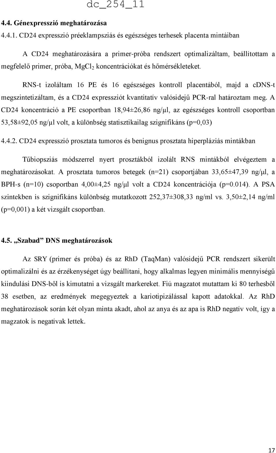 és hőmérsékleteket. RNS-t izoláltam 16 PE és 16 egészséges kontroll placentából, majd a cdns-t megszintetizáltam, és a CD24 expressziót kvantitatív valósidejű PCR-ral határoztam meg.