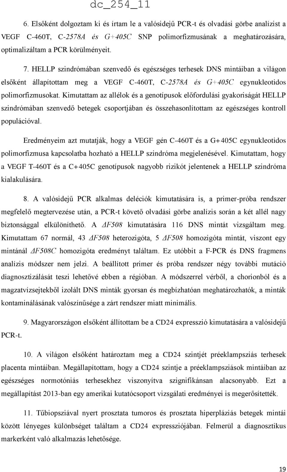 Kimutattam az allélok és a genotípusok előfordulási gyakoriságát HELLP szindrómában szenvedő betegek csoportjában és összehasonlítottam az egészséges kontroll populációval.