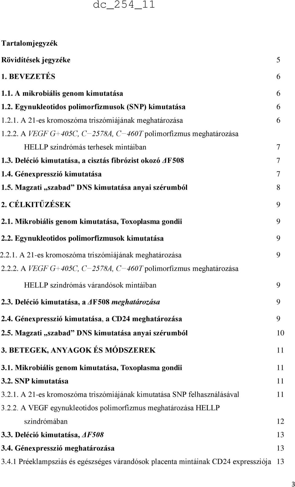 CÉLKITŰZÉSEK 9 2.1. Mikrobiális genom kimutatása, Toxoplasma gondii 9 2.2. Egynukleotidos polimorfizmusok kimutatása 9 2.2.1. A 21-es kromoszóma triszómiájának meghatározása 9 2.2.2. A VEGF G+405C, C 2578A, C 460T polimorfizmus meghatározása HELLP szindrómás várandósok mintáiban 9 2.