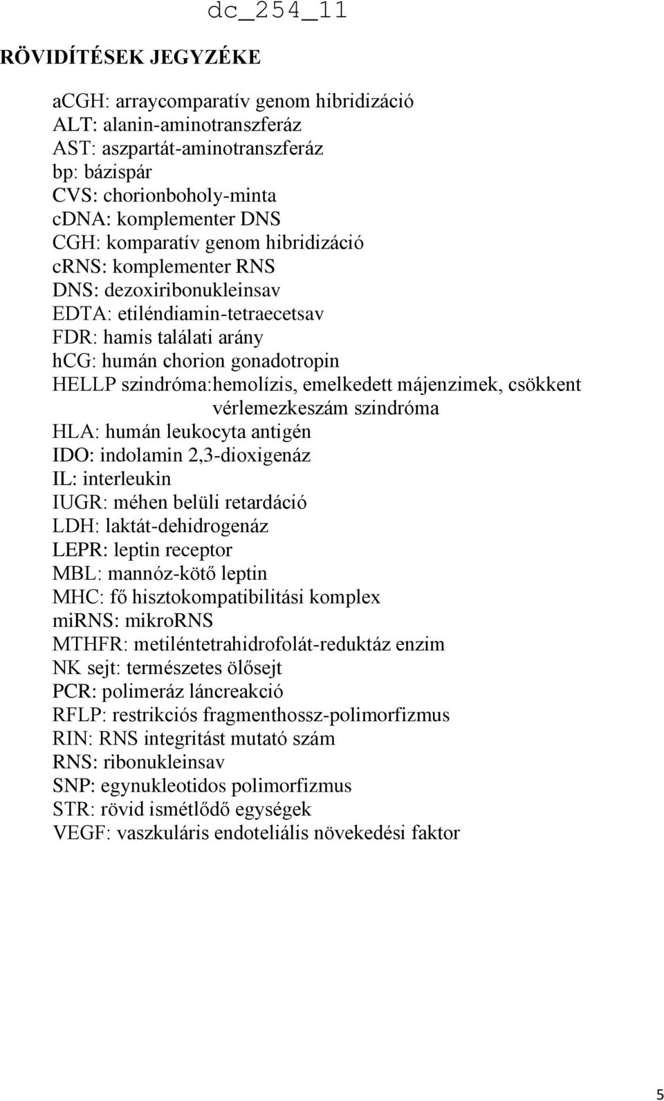 emelkedett májenzimek, csökkent vérlemezkeszám szindróma HLA: humán leukocyta antigén IDO: indolamin 2,3-dioxigenáz IL: interleukin IUGR: méhen belüli retardáció LDH: laktát-dehidrogenáz LEPR: leptin