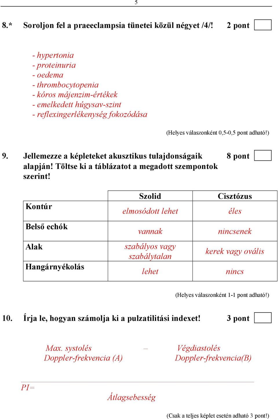 adható!) 9. Jellemezze a képleteket akusztikus tulajdonságaik 8 pont alapján! Töltse ki a táblázatot a megadott szempontok szerint!