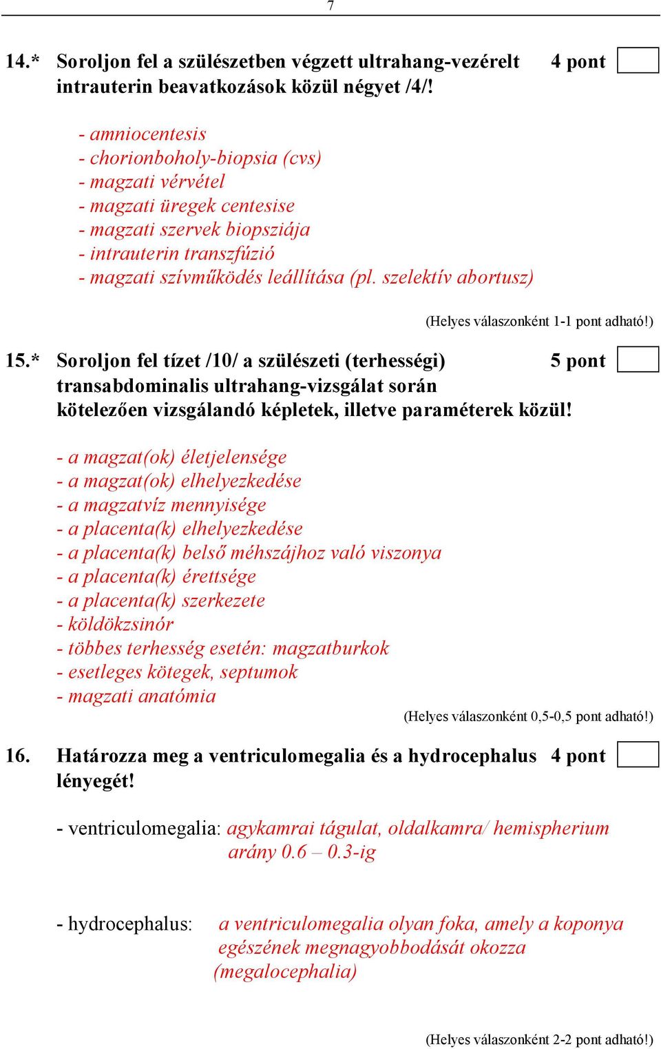 szelektív abortusz) 15.* Soroljon fel tízet /10/ a szülészeti (terhességi) 5 pont transabdominalis ultrahang-vizsgálat során kötelezıen vizsgálandó képletek, illetve paraméterek közül!