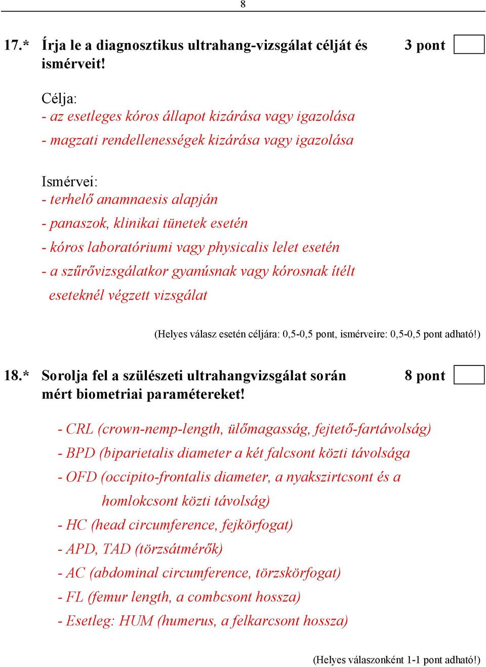 laboratóriumi vagy physicalis lelet esetén - a szőrıvizsgálatkor gyanúsnak vagy kórosnak ítélt eseteknél végzett vizsgálat (Helyes válasz esetén céljára: 0,5-0,5 pont, ismérveire: 0,5-0,5 pont adható!