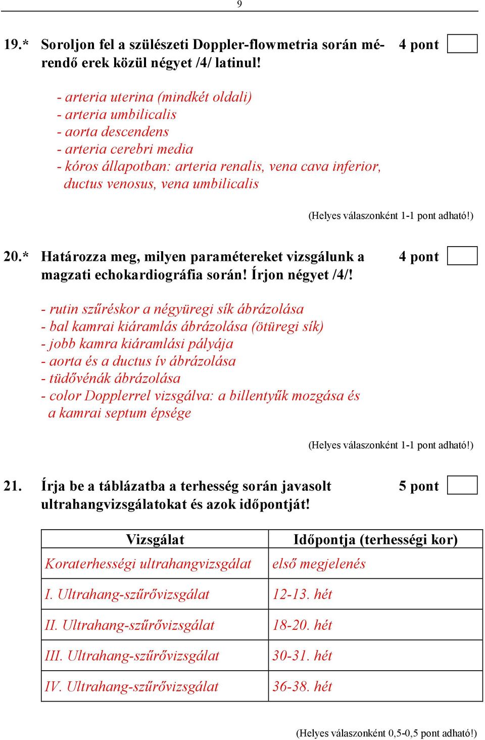 * Határozza meg, milyen paramétereket vizsgálunk a 4 pont magzati echokardiográfia során! Írjon négyet /4/!