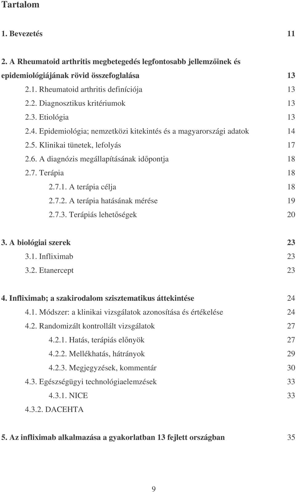 7.2. A terápia hatásának mérése 19 2.7.3. Terápiás lehetségek 20 3. A biológiai szerek 23 3.1. Infliximab 23 3.2. Etanercept 23 4. Infliximab; a szakirodalom szisztematikus áttekintése 24 4.1. Módszer: a klinikai vizsgálatok azonosítása és értékelése 24 4.