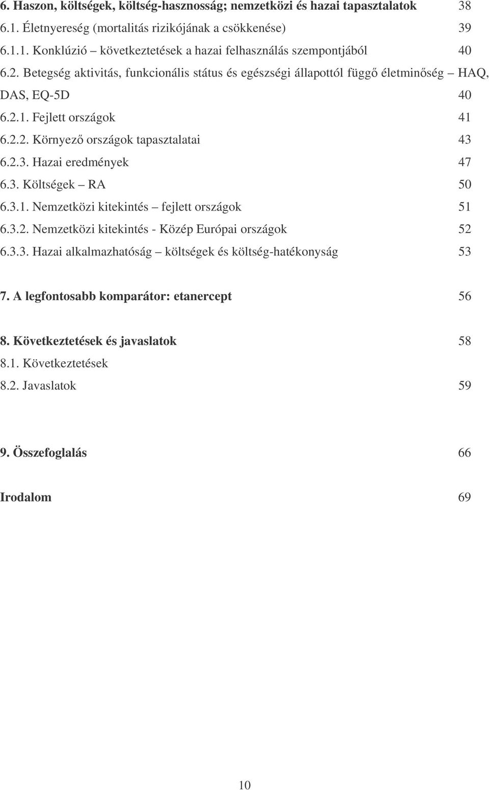 6.2.3. Hazai eredmények 47 6.3. Költségek RA 50 6.3.1. Nemzetközi kitekintés fejlett országok 51 6.3.2. Nemzetközi kitekintés - Közép Európai országok 52 6.3.3. Hazai alkalmazhatóság költségek és költség-hatékonyság 53 7.