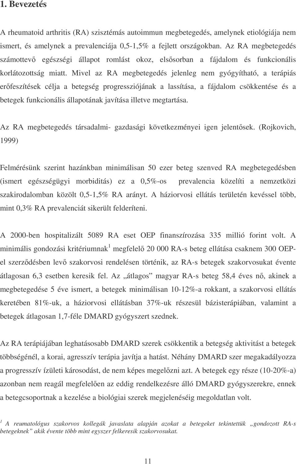 Mivel az RA megbetegedés jelenleg nem gyógyítható, a terápiás erfeszítések célja a betegség progressziójának a lassítása, a fájdalom csökkentése és a betegek funkcionális állapotának javítása illetve