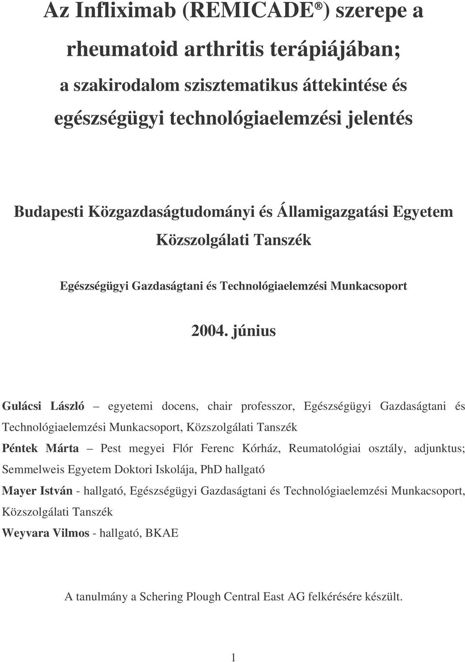 június Gulácsi László egyetemi docens, chair professzor, Egészségügyi Gazdaságtani és Technológiaelemzési Munkacsoport, Közszolgálati Tanszék Péntek Márta Pest megyei Flór Ferenc Kórház,