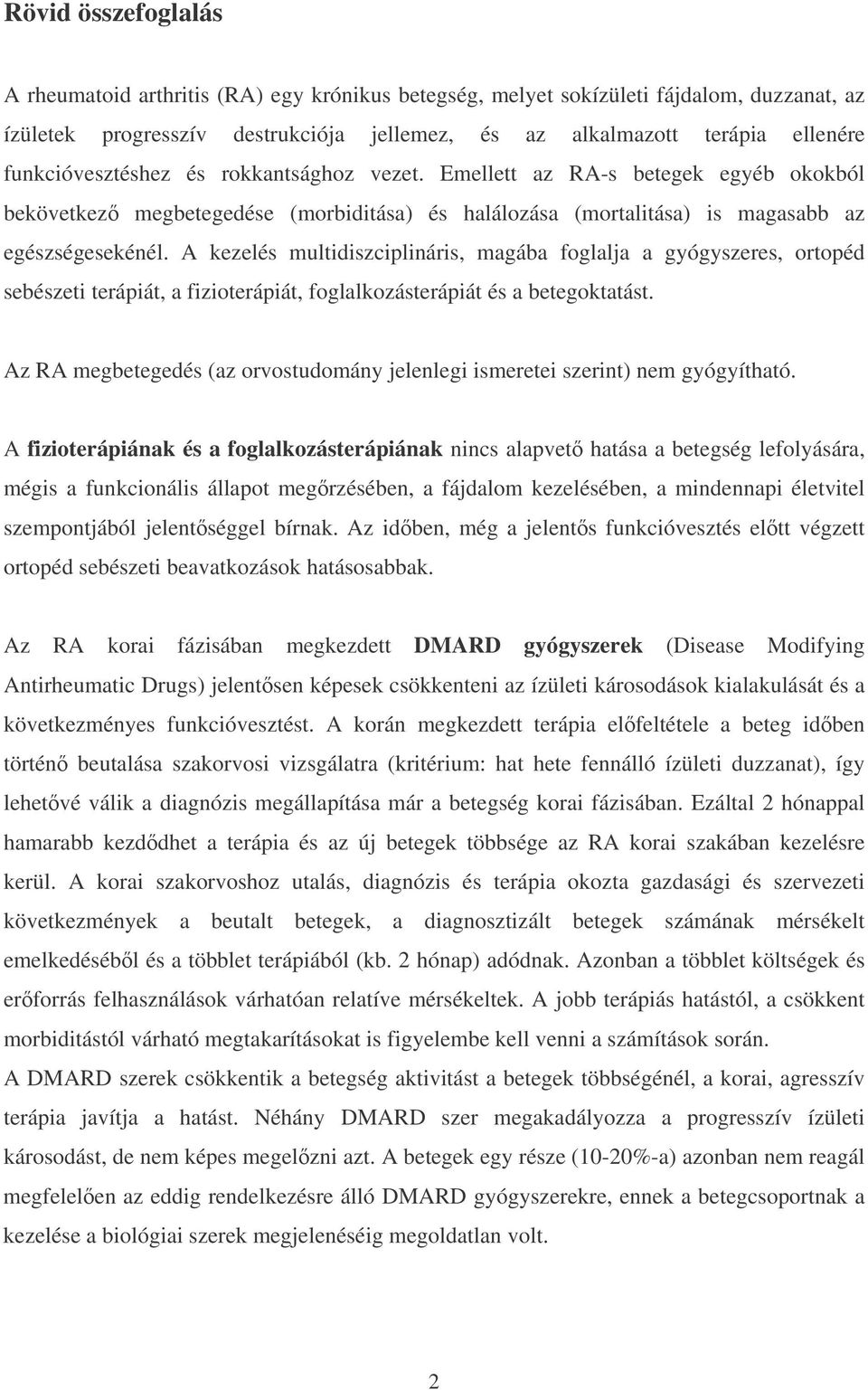 A kezelés multidiszciplináris, magába foglalja a gyógyszeres, ortopéd sebészeti terápiát, a fizioterápiát, foglalkozásterápiát és a betegoktatást.