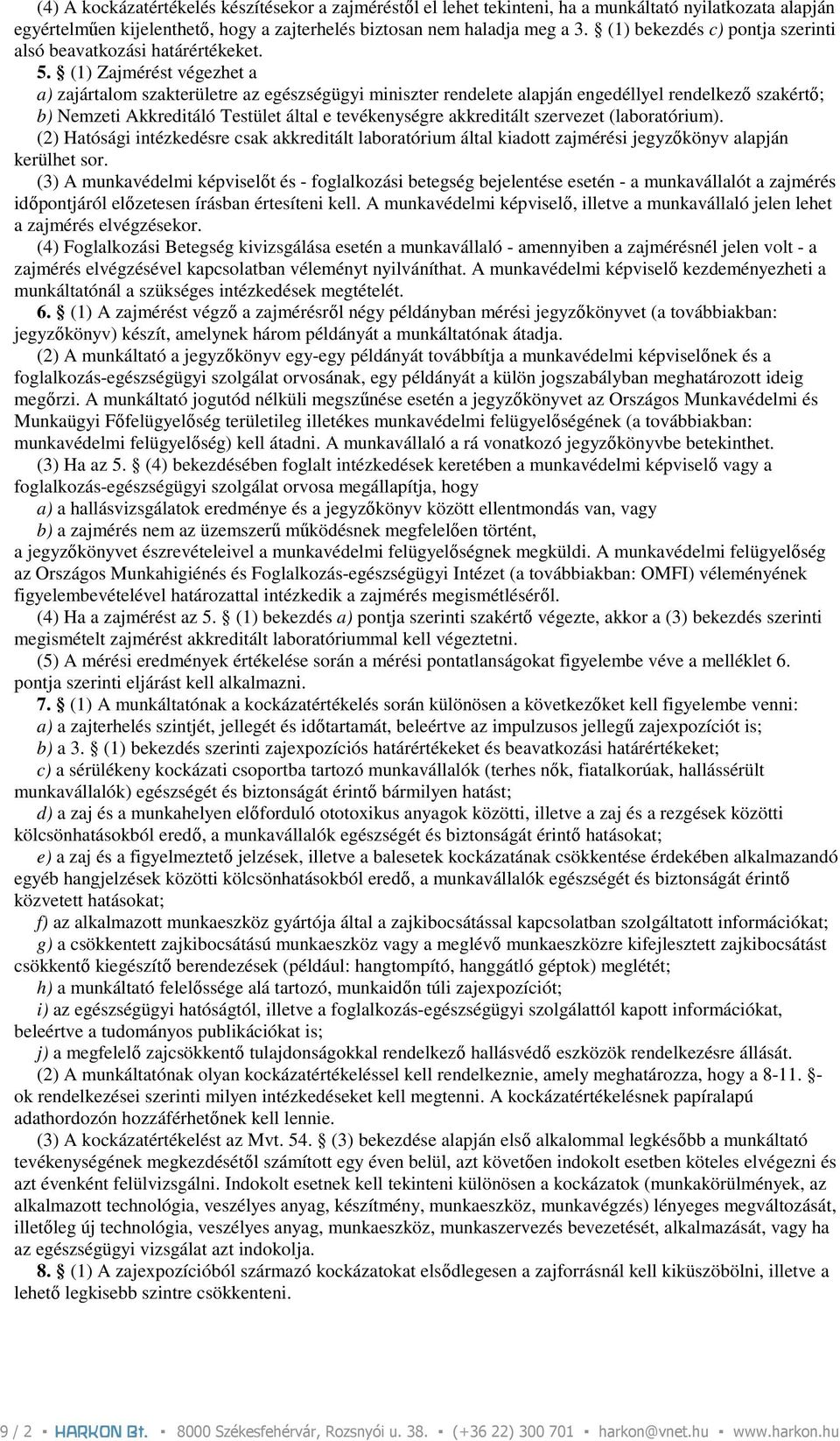 (1) Zajmérést végezhet a a) zajártalom szakterületre az egészségügyi miniszter rendelete alapján engedéllyel rendelkezı szakértı; b) Nemzeti Akkreditáló Testület által e tevékenységre akkreditált