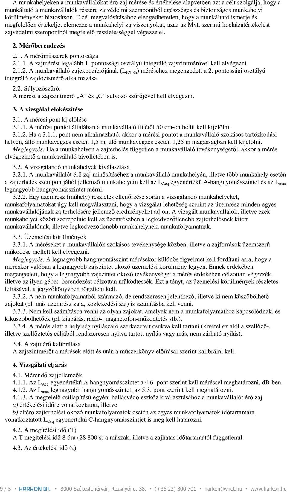 szerinti kockázatértékelést zajvédelmi szempontból megfelelı részletességgel végezze el. 2. Mérıberendezés 2.1. A mérımőszerek pontossága 2.1.1. A zajmérést legalább 1.