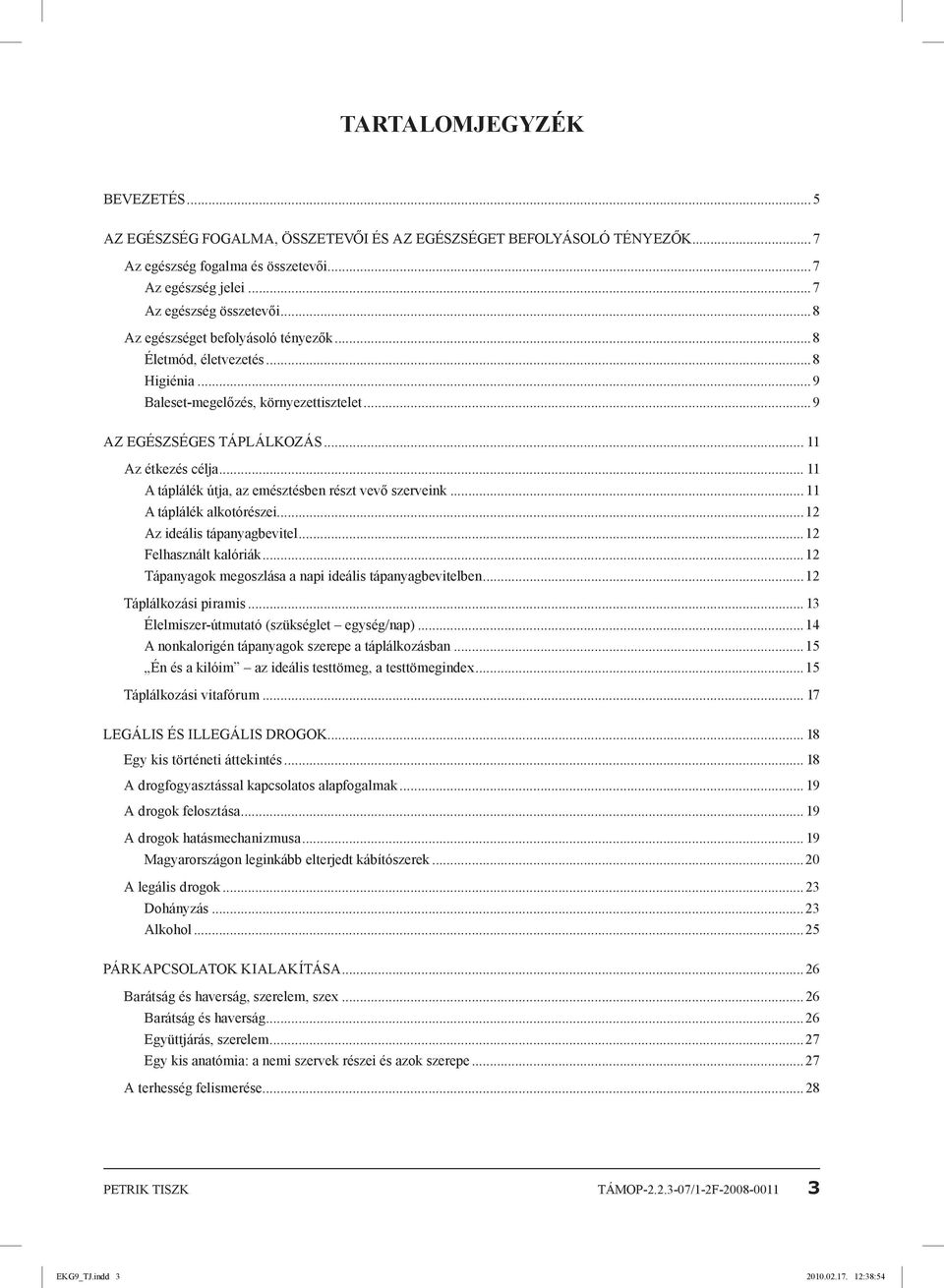 .. 11 A táplálék útja, az emésztésben részt vevő szerveink... 11 A táplálék alkotórészei...12 Az ideális tápanyagbevitel...12 Felhasznált kalóriák.