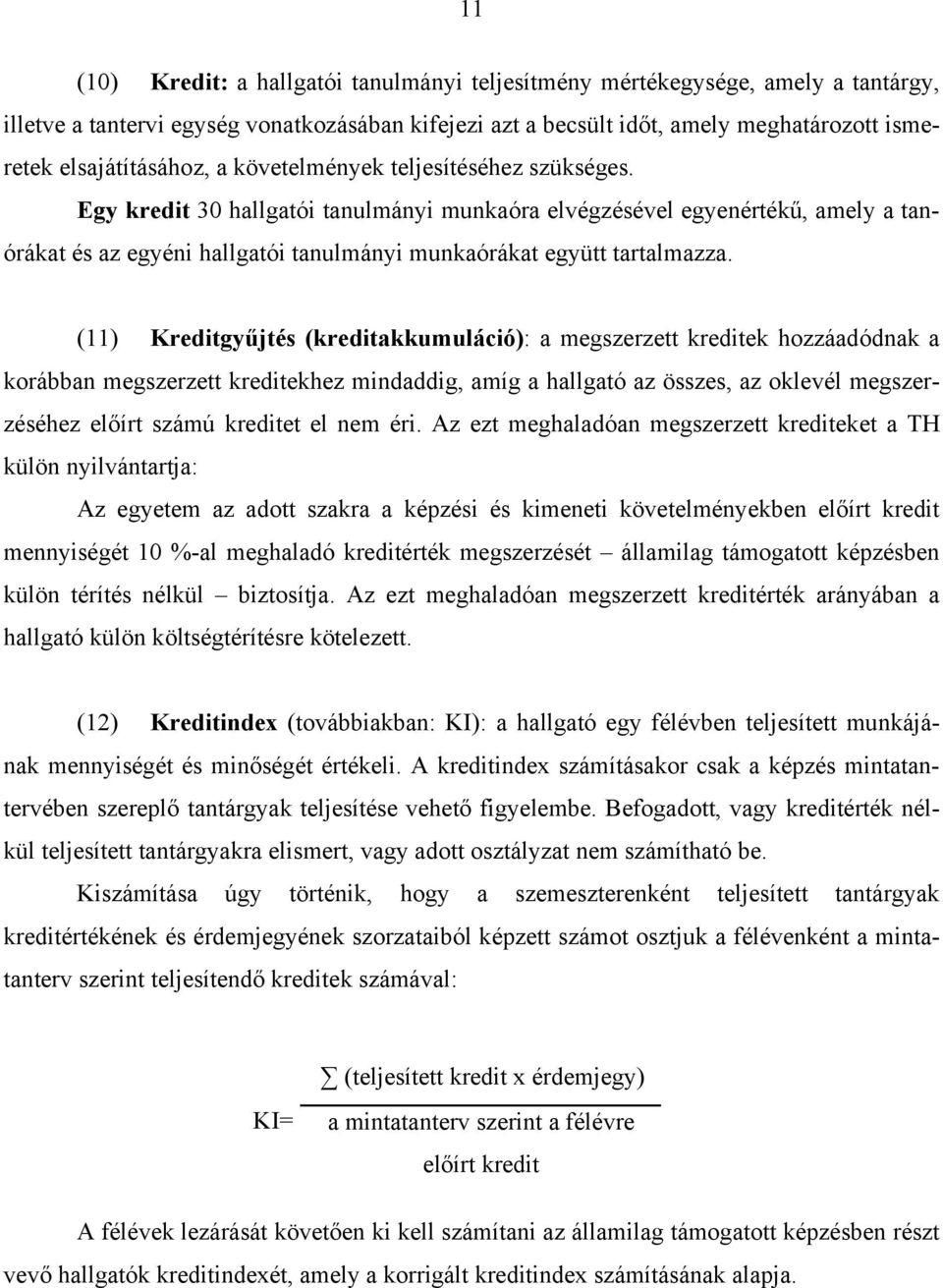 Egy kredit 30 hallgatói tanulmányi munkaóra elvégzésével egyenértékű, amely a tanórákat és az egyéni hallgatói tanulmányi munkaórákat együtt tartalmazza.