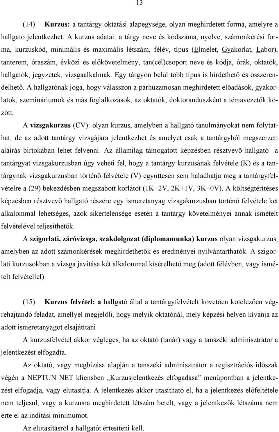 előkövetelmény, tan(cél)csoport neve és kódja, órák, oktatók, hallgatók, jegyzetek, vizsgaalkalmak. Egy tárgyon belül több típus is hirdethető és összerendelhető.