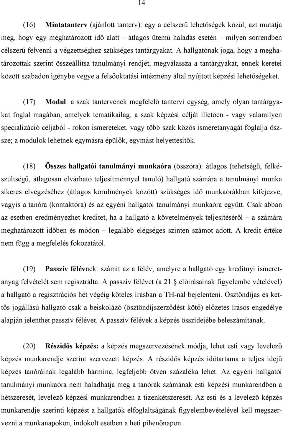 A hallgatónak joga, hogy a meghatározottak szerint összeállítsa tanulmányi rendjét, megválassza a tantárgyakat, ennek keretei között szabadon igénybe vegye a felsőoktatási intézmény által nyújtott